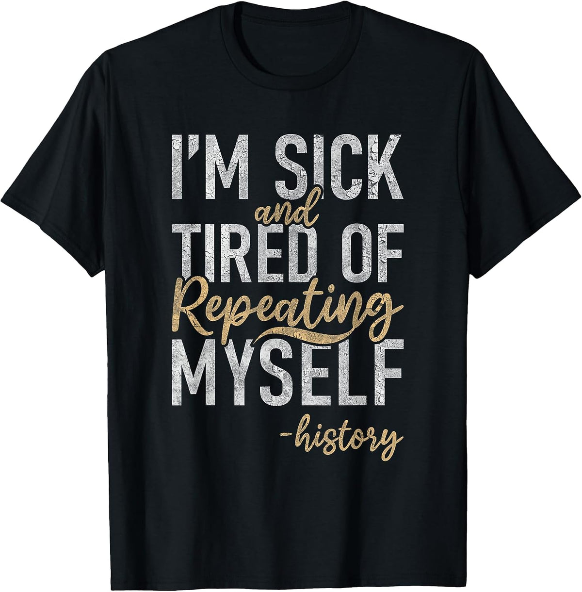 Im Sick and Tired of Repeating myselff Teaching History T-Shirt - Black