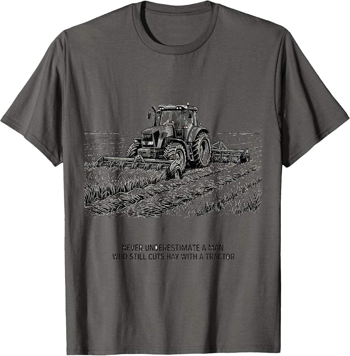 Never Underestimate A Man Who Still Cuts Hay With A Tractor T-Shirt - Asphalt Grey