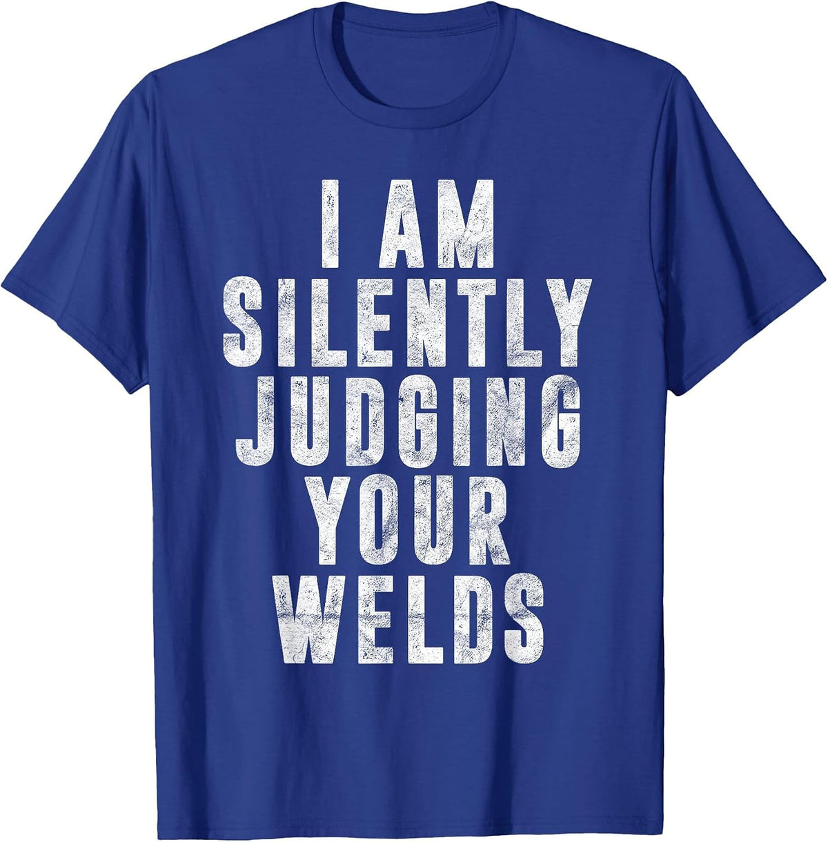 I'm Silently Judging Your Welds Welder Gift Welding Saying T-Shirt - Royal Blue