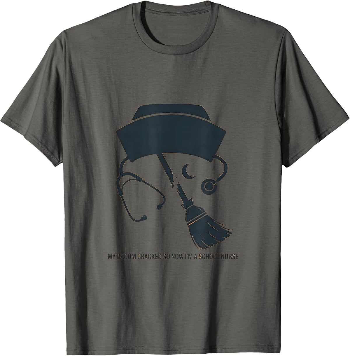 My Broom Cracked So Now I'm A School Nurse Funny T-Shirt - Asphalt Grey