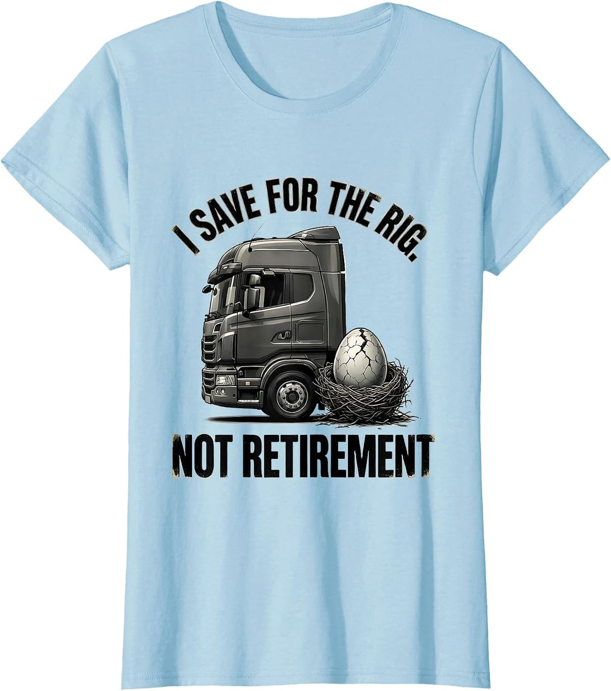 I Save For The Rig, Not Retirement Funny Trucker Semi Driver T-Shirt - Baby Blue
