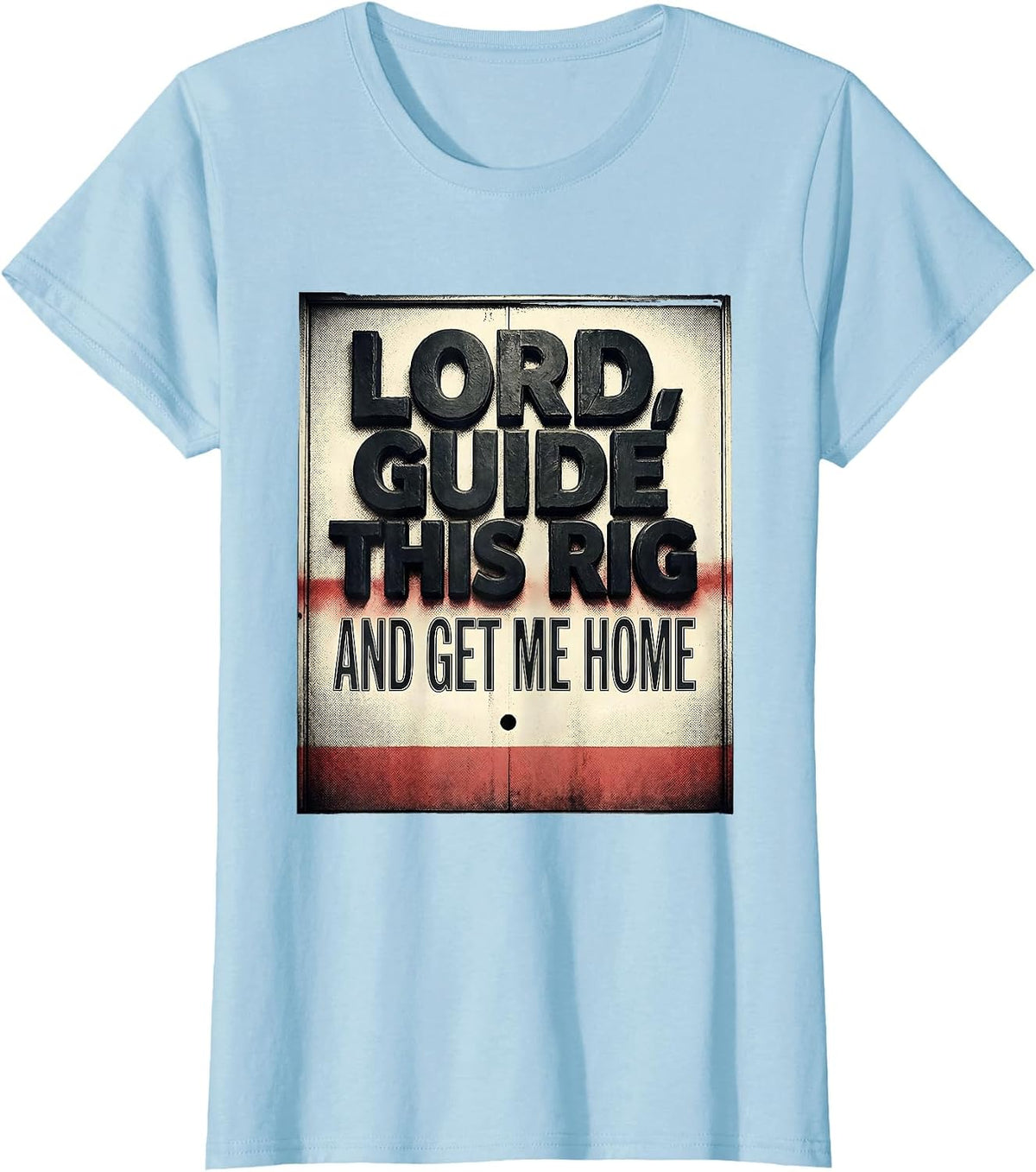 Women's Lord Guide This Rig And Get Me Home Patriotic Trucker Semi T-Shirt - Baby Blue