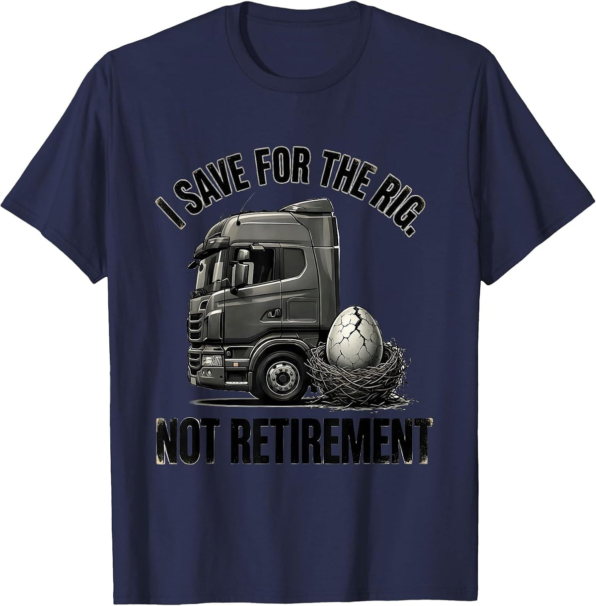 I Save For The Rig, Not Retirement Funny Trucker Semi Driver T-Shirt - Navy Blue