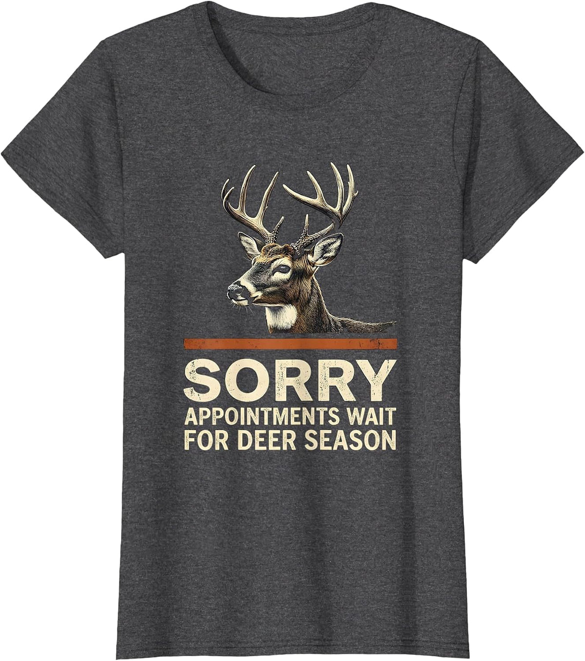 Women's Sorry, Appointments Wait For Deer Season Hunter Dad T-Shirt - Dark Heather Grey