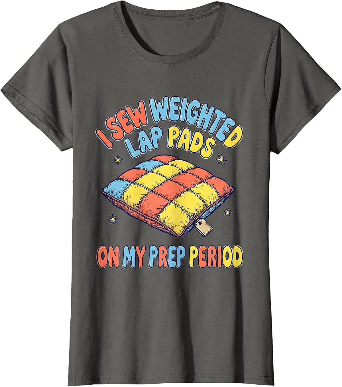 Women's I Sew Weighted Lap Pads On My Prep Period Special Education T-Shirt - Asphalt Grey