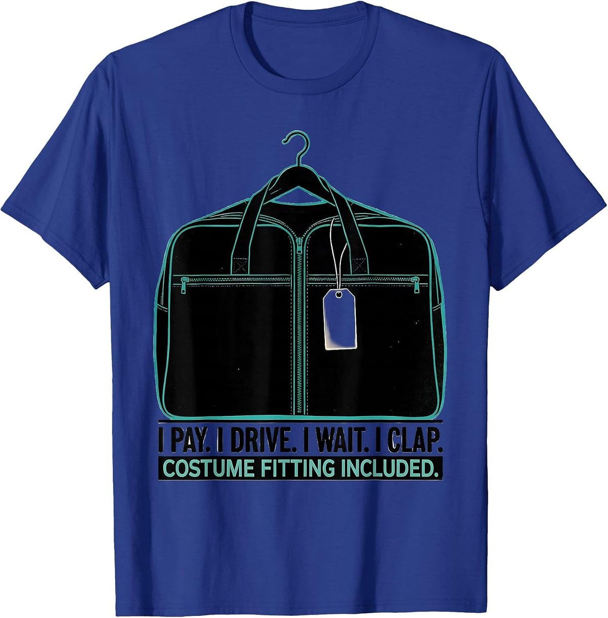Men's I Pay. I Drive. I Wait. I Clap. Costume Fitting Included. T-Shirt - Royal Blue