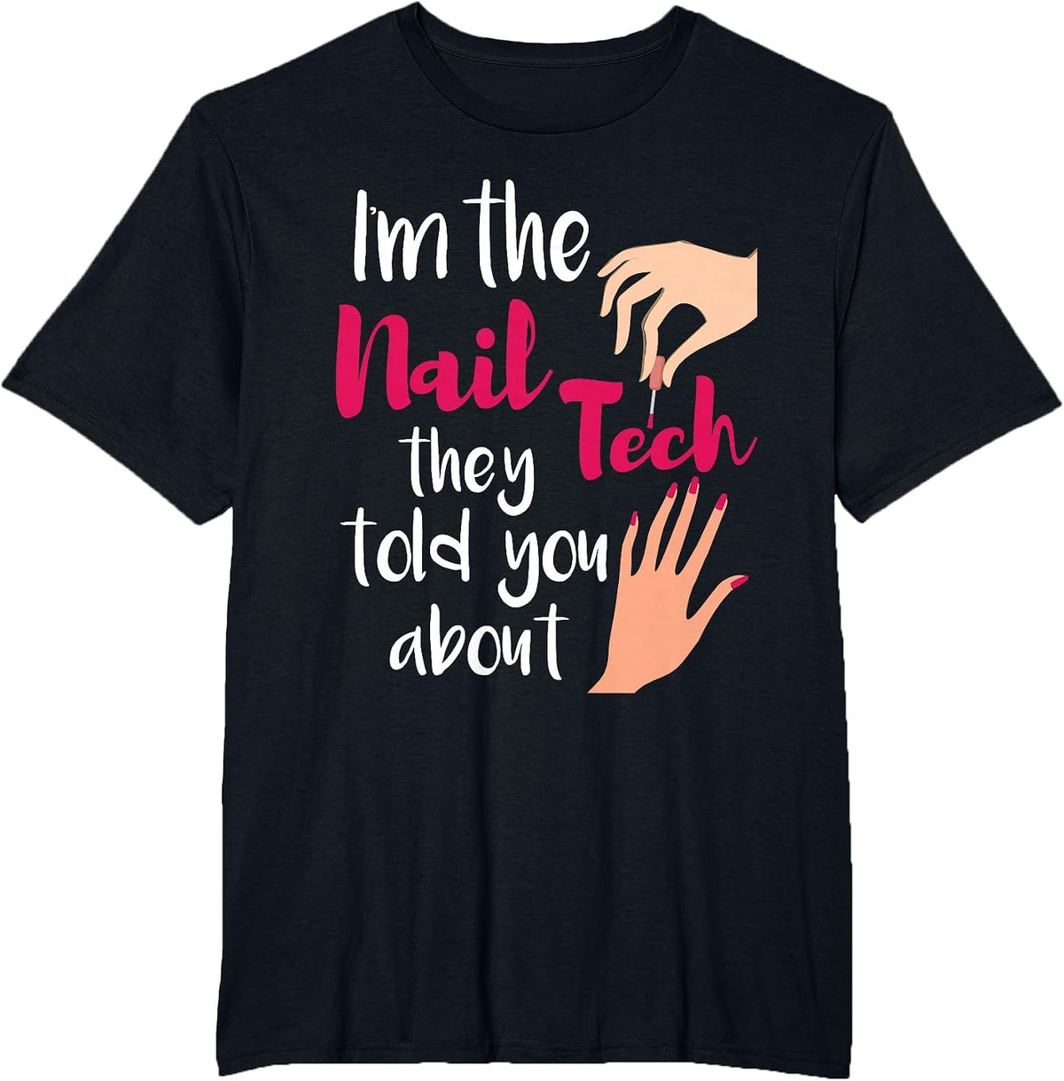 I'm The Nail Tech They Told You About - Nail Artist Salon T-Shirt - Black