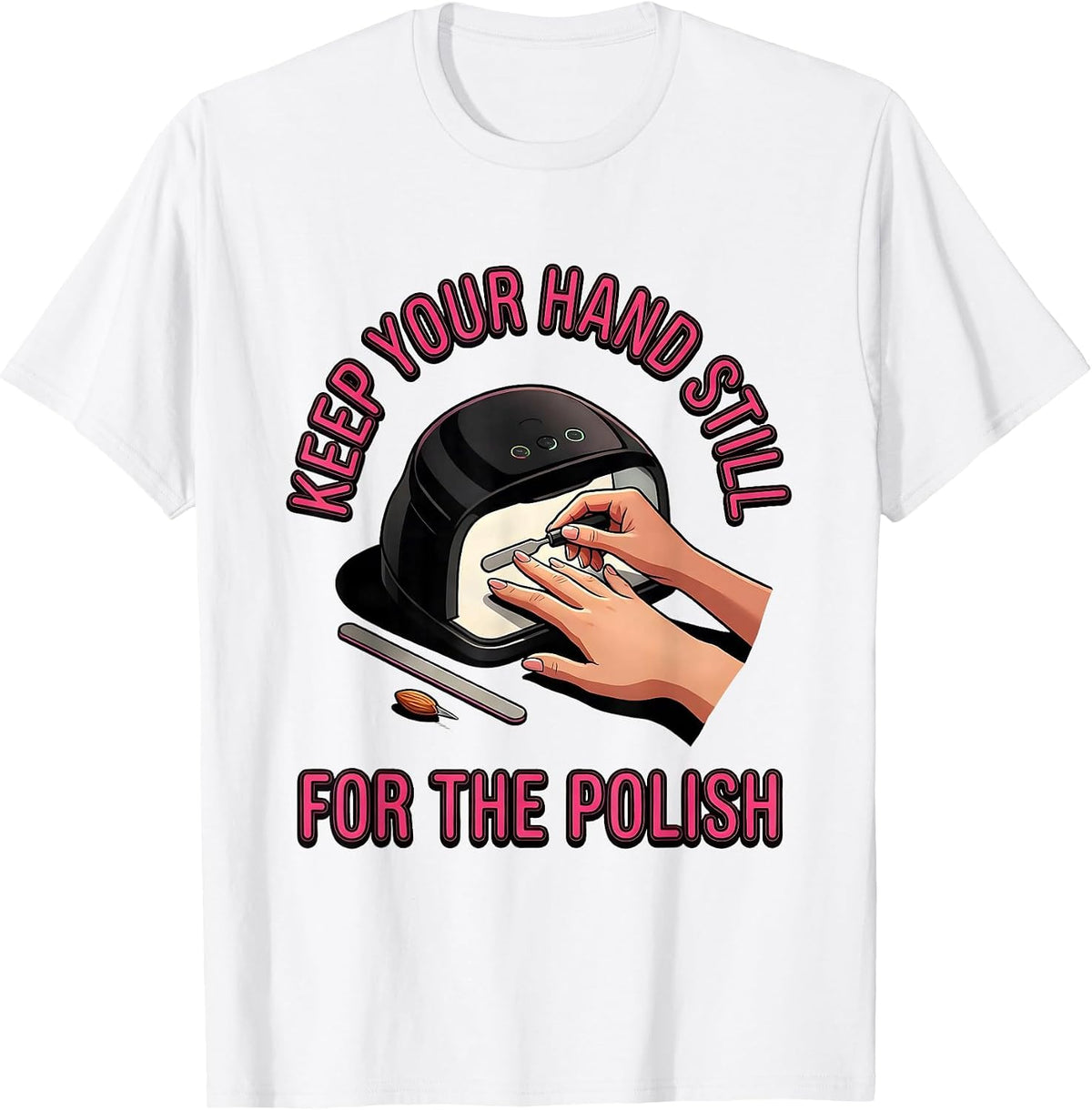 Men's Keep Your Hand Still For The Polish Funny Nail Tech Humor T-Shirt - White