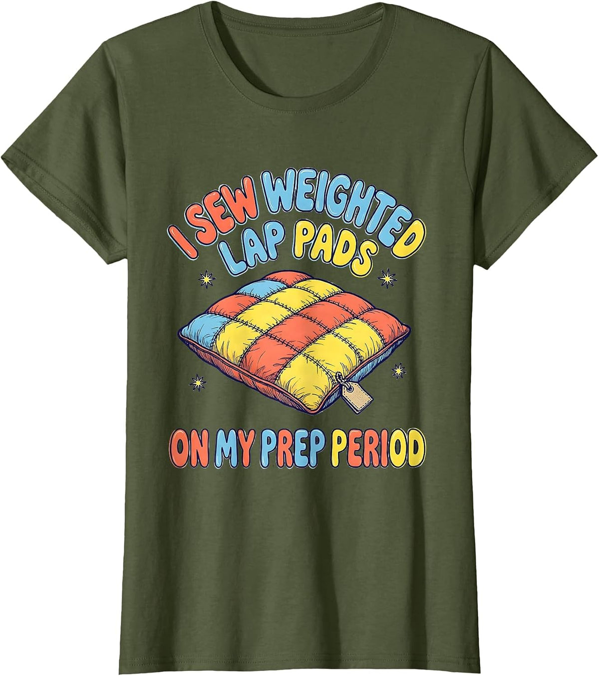 Women's I Sew Weighted Lap Pads On My Prep Period Special Education T-Shirt - Olive Green