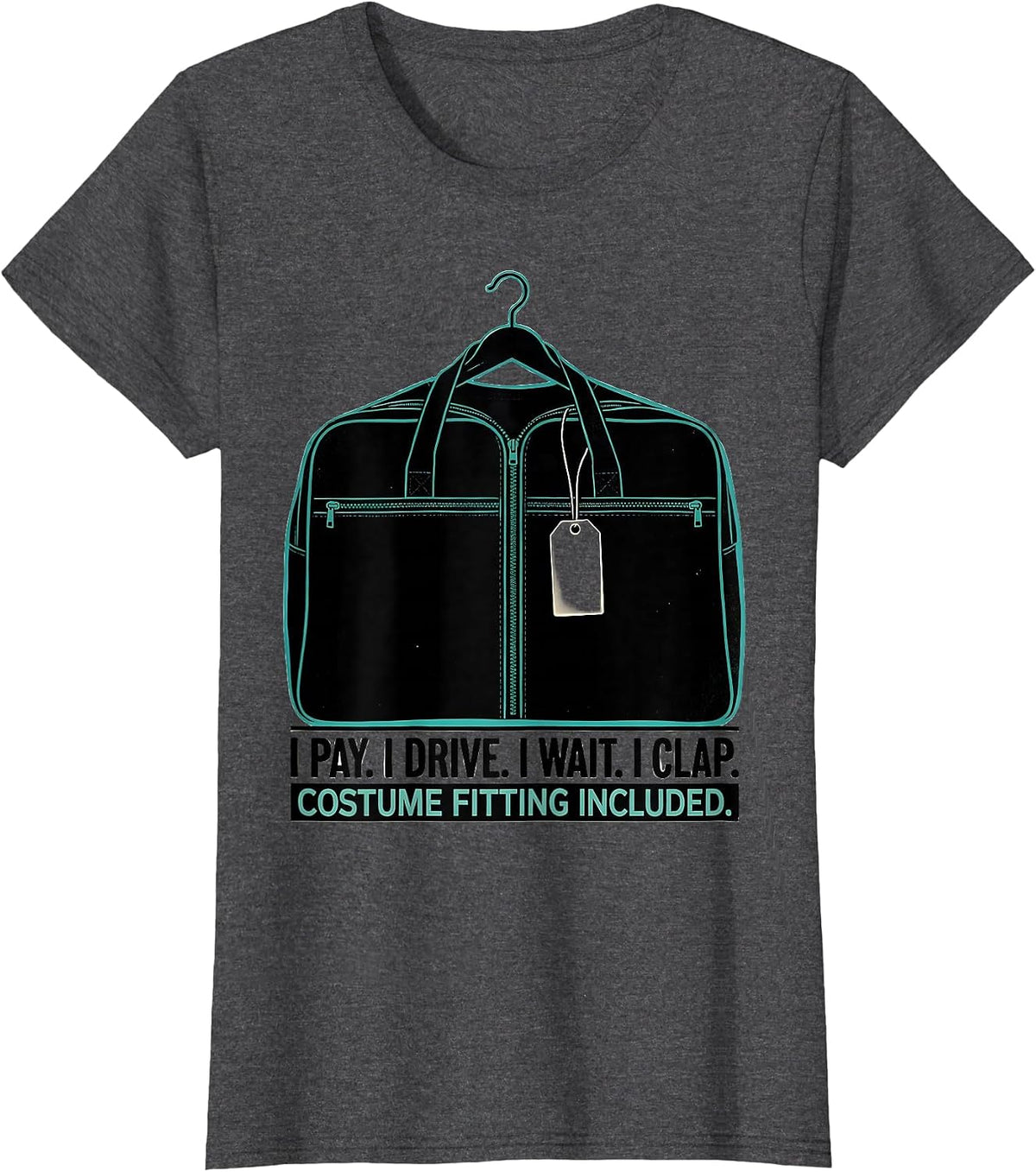 Women's I Pay. I Drive. I Wait. I Clap. Costume Fitting Included. T-Shirt - Dark Heather Grey