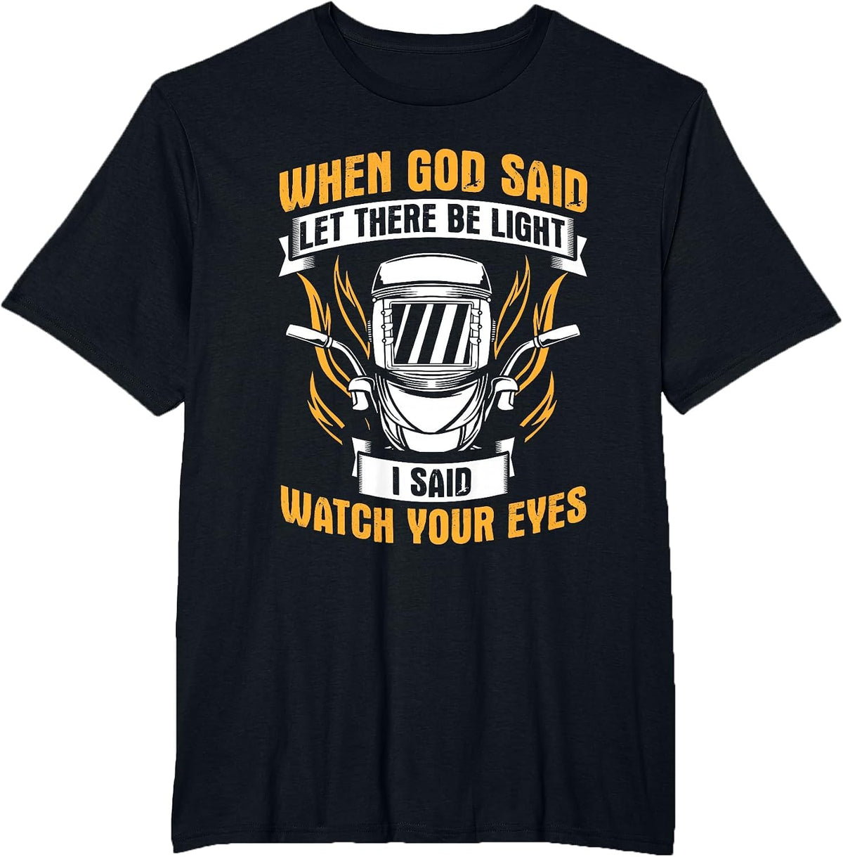 Let There Be Light Watch Your Eyes Welder Helmet Welding T-Shirt - Black