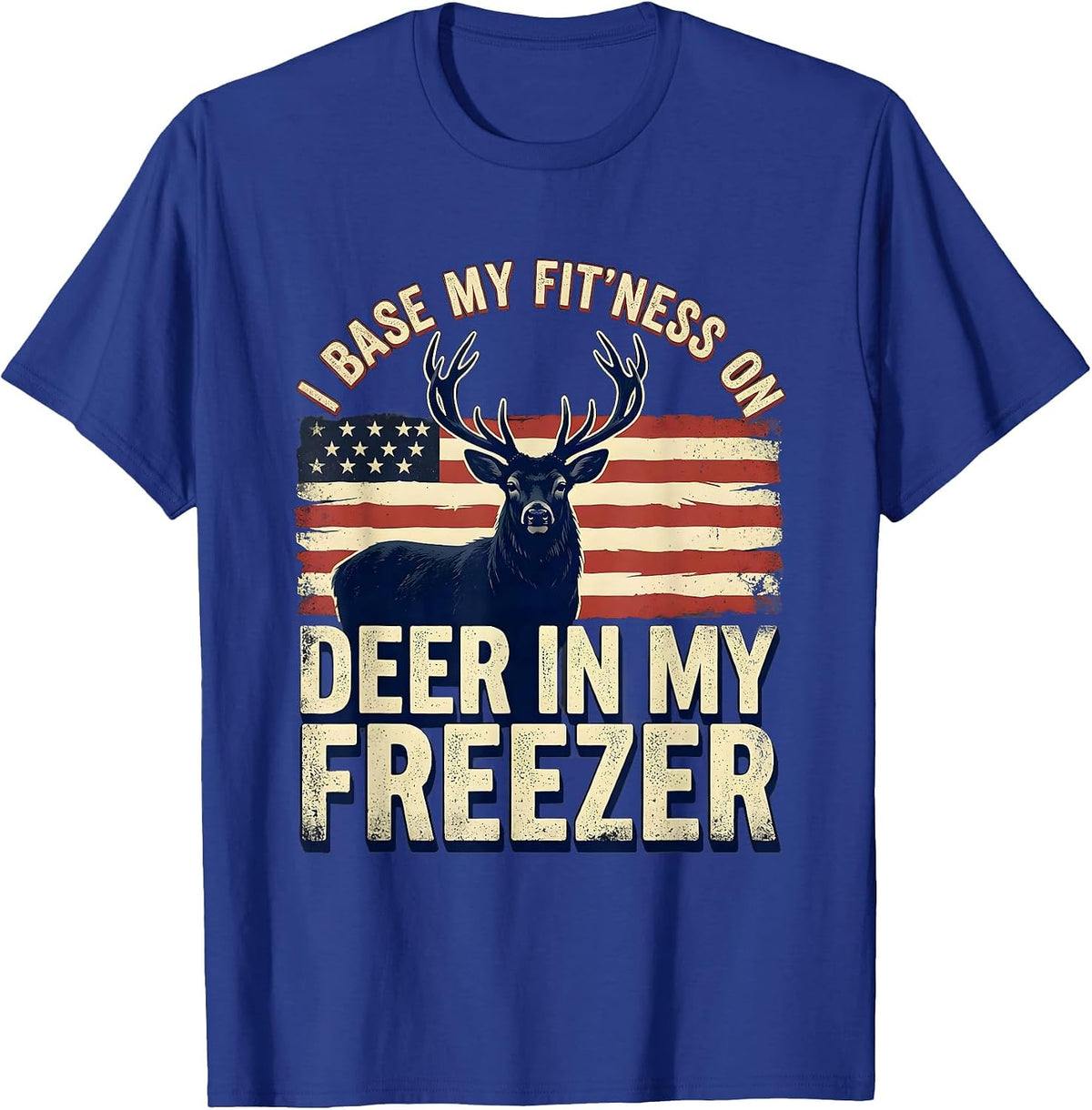 Men's I Base My Fit'ness On Deer In My Freezer Hunting Dad T-Shirt - Royal Blue