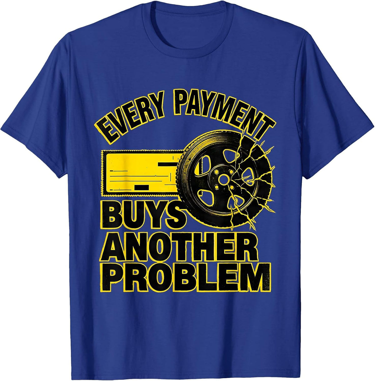 Every Payment Buys Another Problem Funny Trucker Semi Driver T-Shirt - Royal Blue