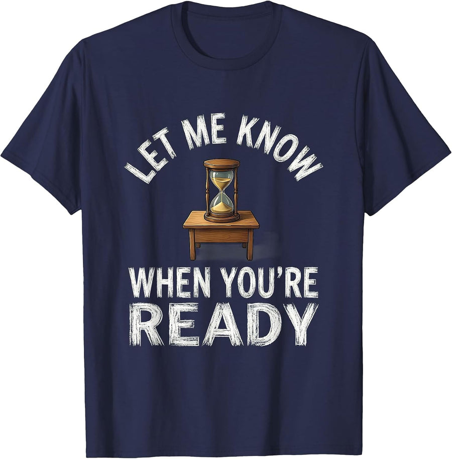 Let Me Know When You're Ready Funny Teacher Sarcastic Humor T-Shirt - Navy Blue