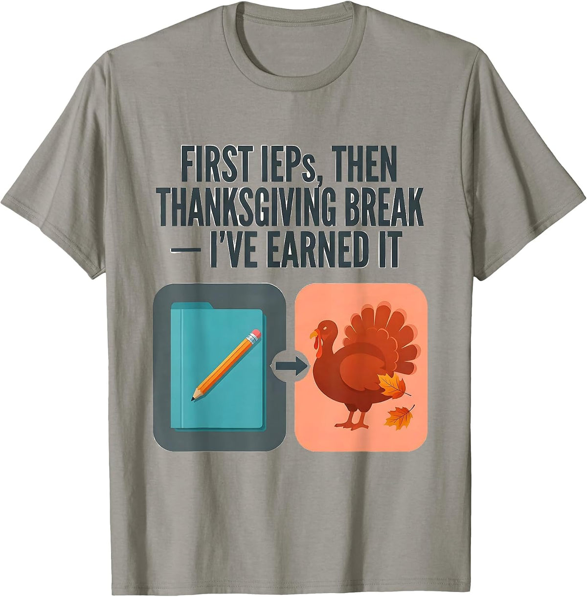 First IEPs Then Thanksgiving Break I've Earned It Teacher T-Shirt - Slate Grey