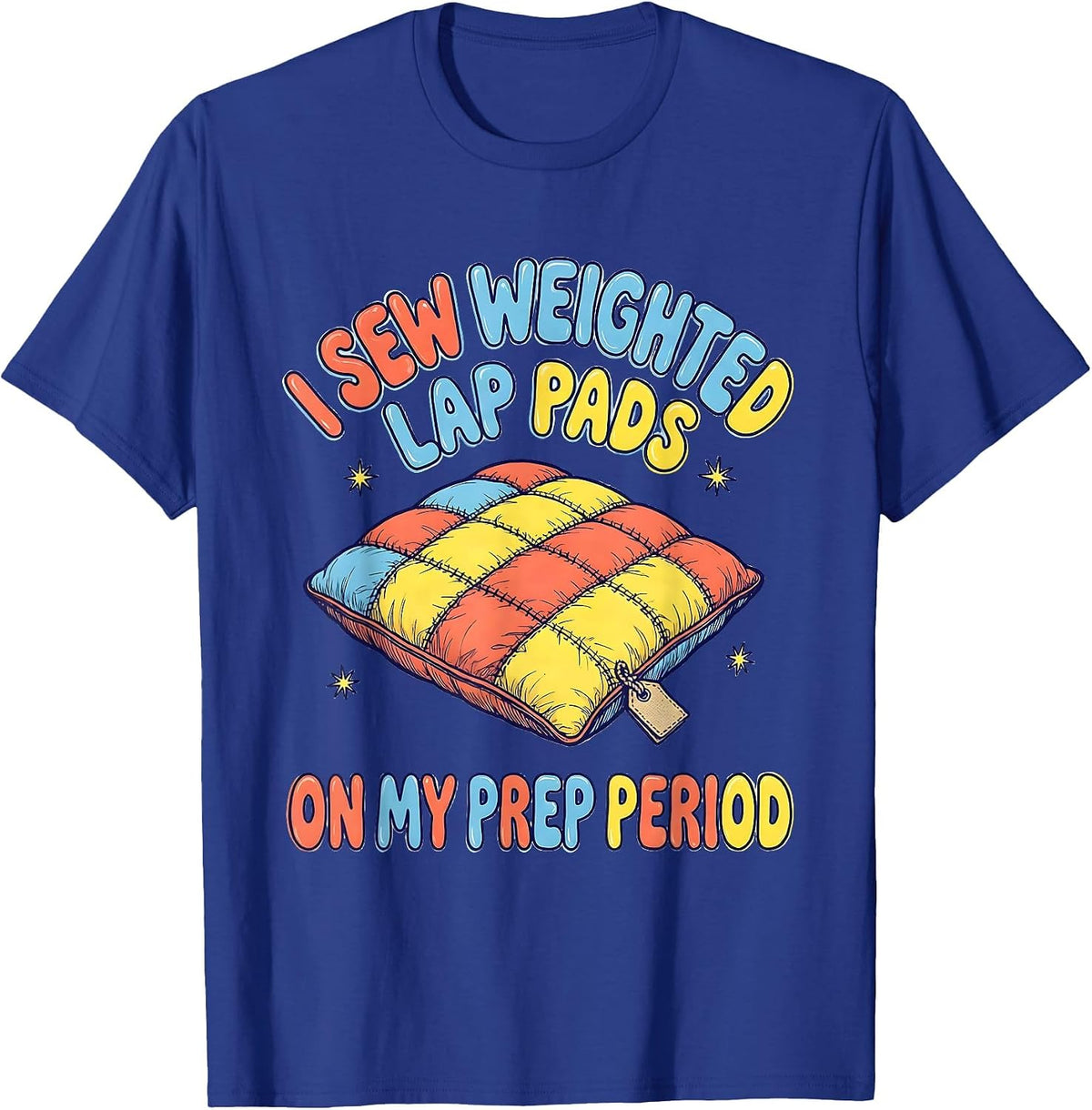Men's I Sew Weighted Lap Pads On My Prep Period Special Education T-Shirt - Royal Blue