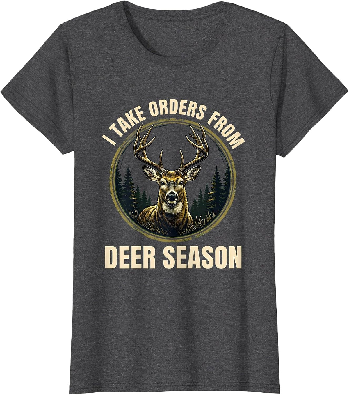 Women's I Take Orders From Deer Season Funny Hunting Dad Humor T-Shirt - Dark Heather Grey
