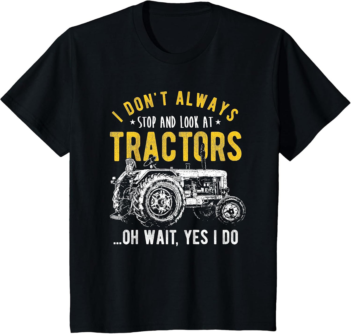 I Don't Always Stop Look At Tractors - Tractor T-Shirt - Black
