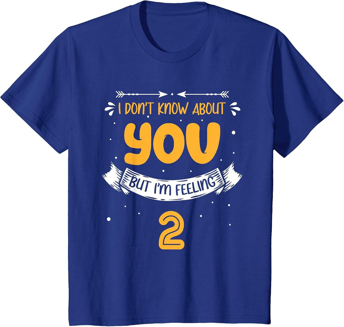 I Don't Know About You But I'm Feeling 2-2nd Bday T-Shirt - Royal Blue