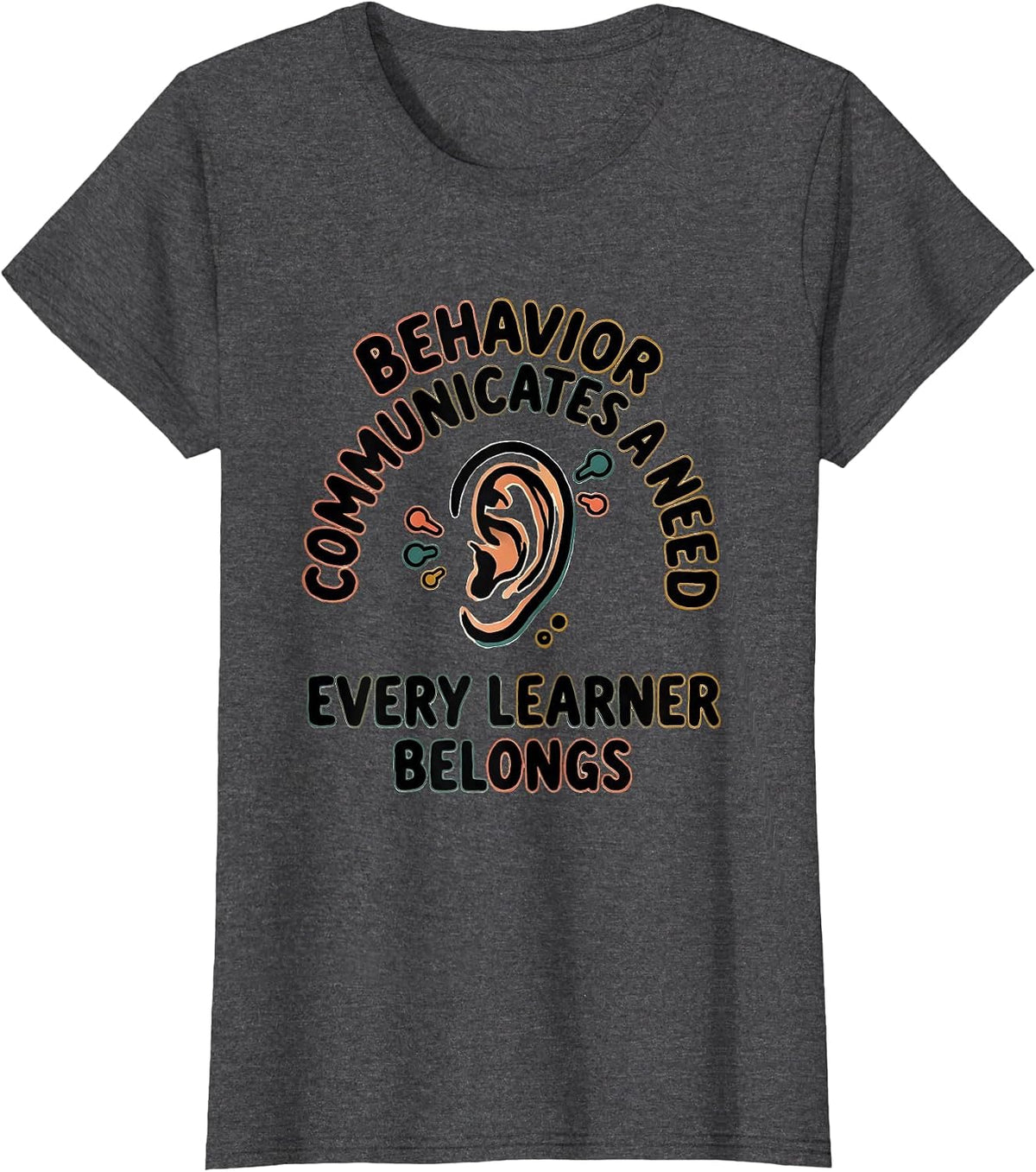 Women's Behavior Communicates A Need Every Learner Belongs Teacher T-Shirt - Dark Heather Grey