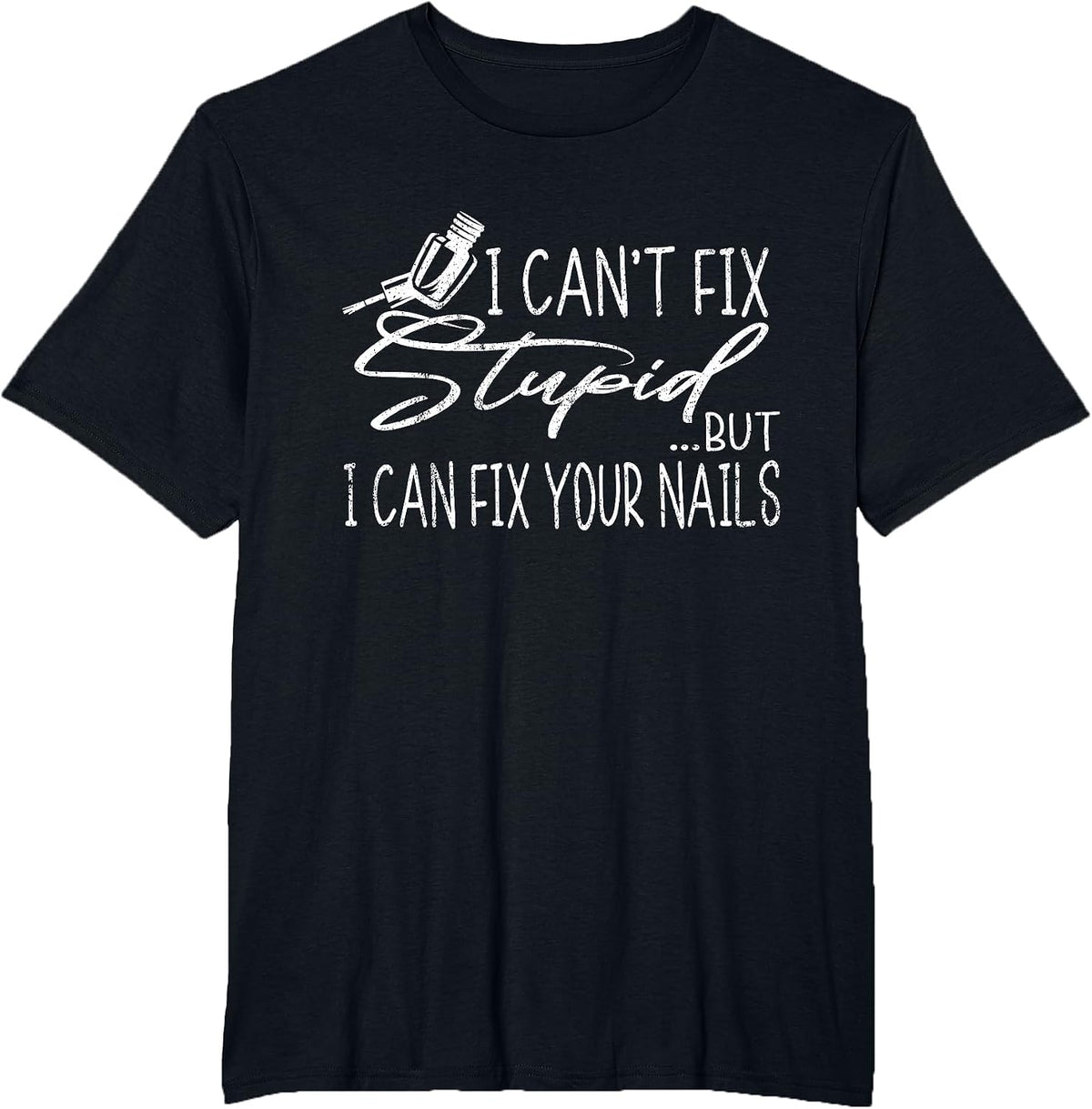 Vintage Can't Fix Stupid But I Can Fix Your Nails Nail Tech T-Shirt - Black