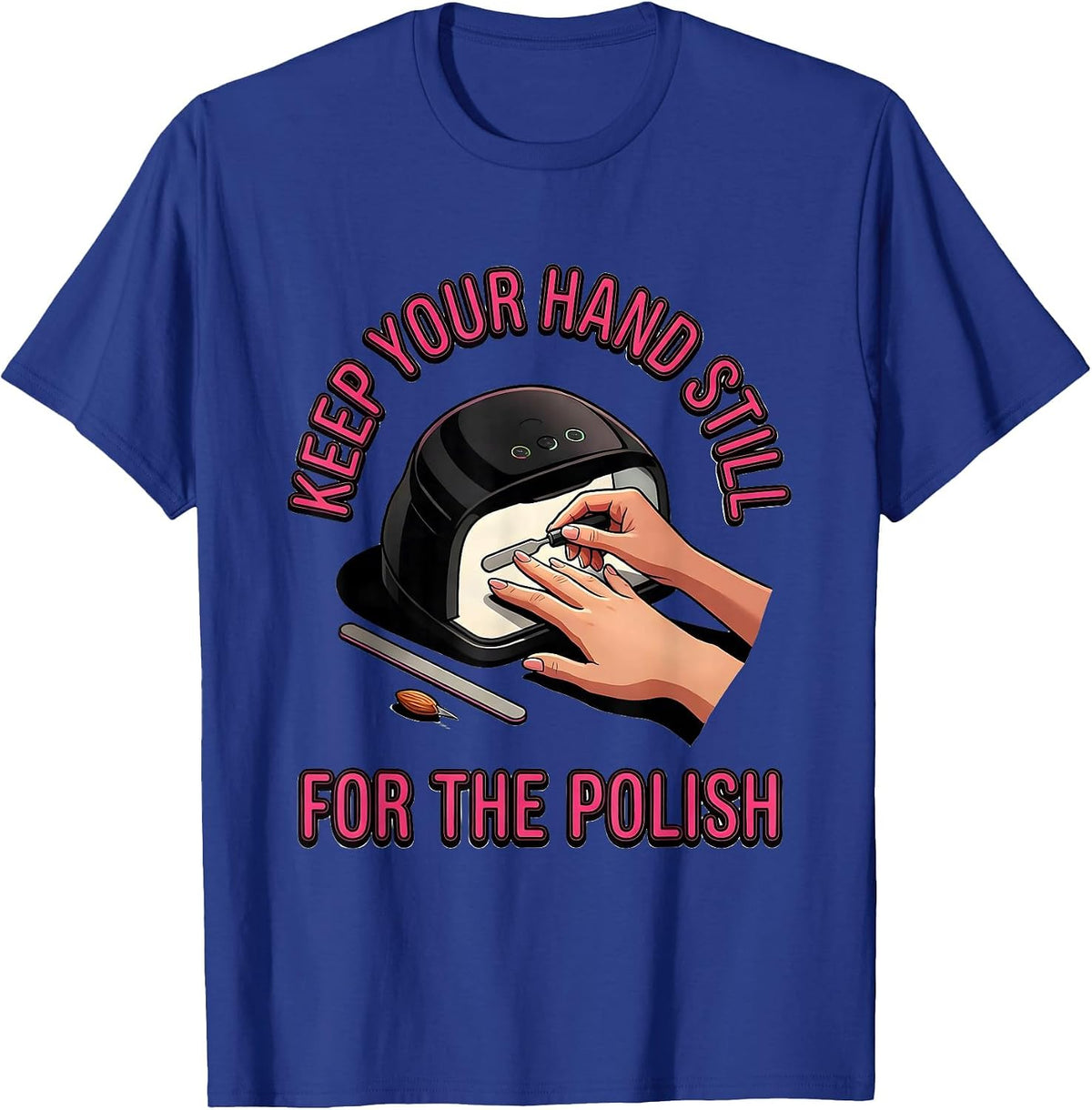 Men's Keep Your Hand Still For The Polish Funny Nail Tech Humor T-Shirt - Royal Blue