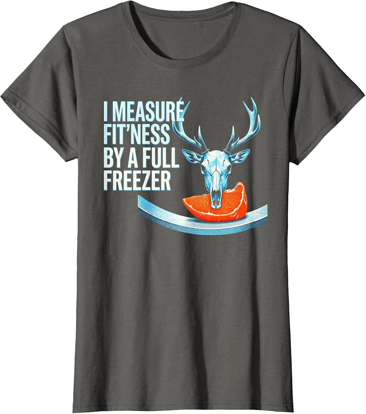Women's I Measure Fit'ness By A Full Freezer Funny Deer Hunting Dad T-Shirt - Asphalt Grey