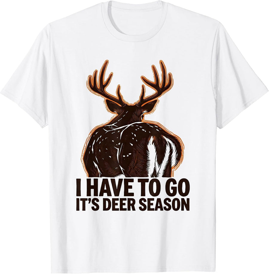 Men's I Have To Go—It's Deer Season Funny Deer Hunter Hunting Dad T-Shirt - White