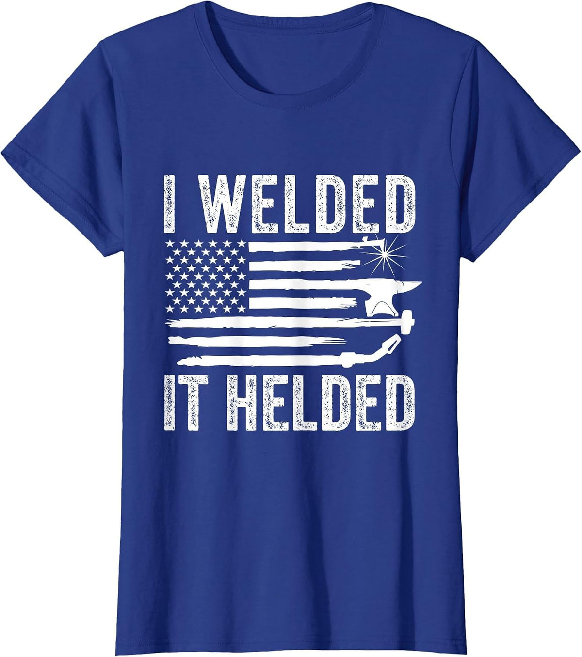 I Welded It Helded Funny Welder American Flag Welding Dad T-Shirt Tees for Men Women - Royal Blue