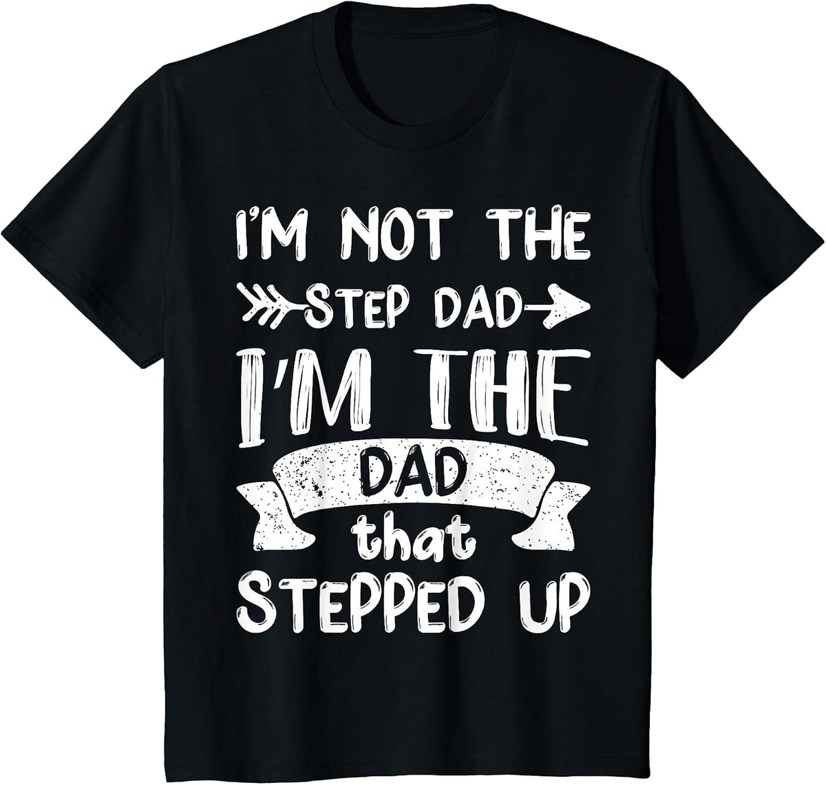 I'm Not The Stepdad I'm The Dad that Stepped Up T-Shirt - Black