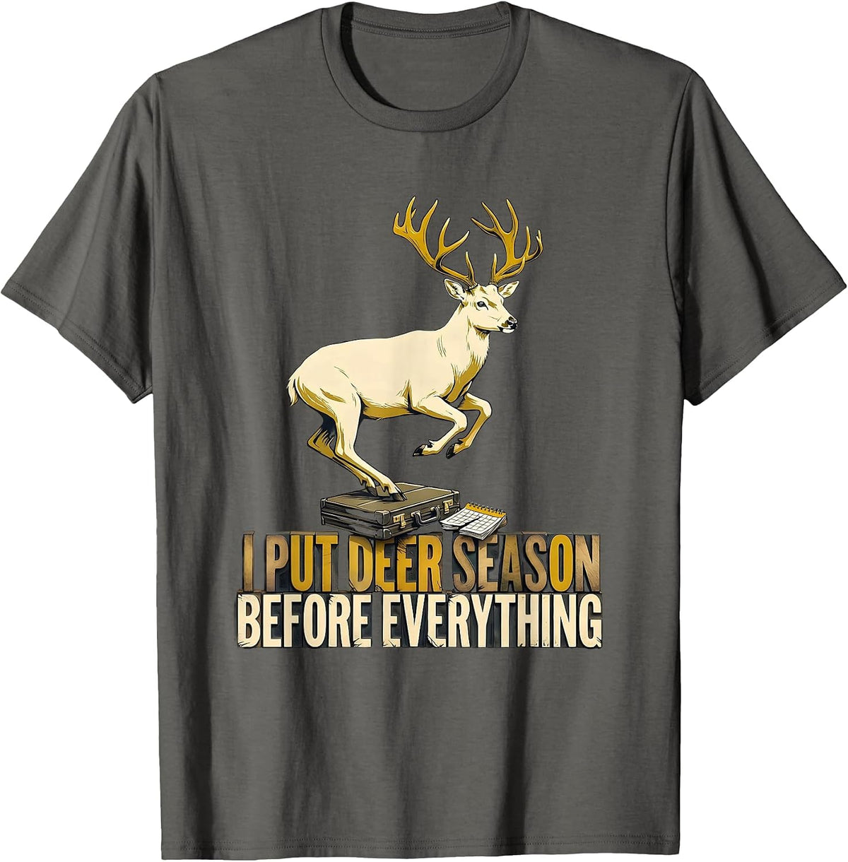 Men's I Put Deer Season Before Everything Funny Hunter Dad Gift T-Shirt - Asphalt Grey