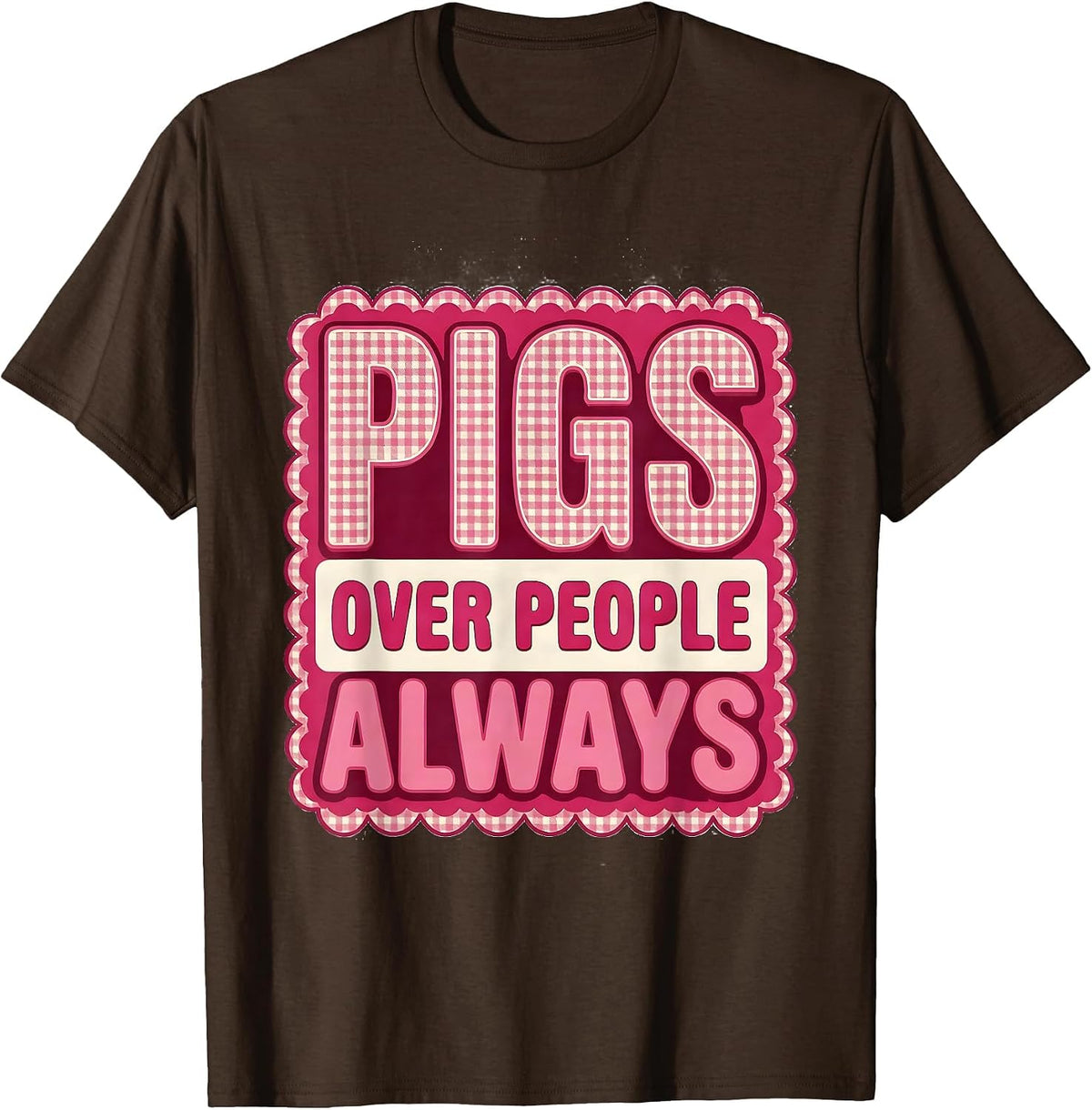 Pigs Over People Always Pig Lover Design T-Shirt - Brown