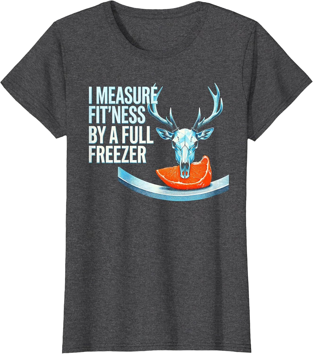 Women's I Measure Fit'ness By A Full Freezer Funny Deer Hunting Dad T-Shirt - Dark Heather Grey
