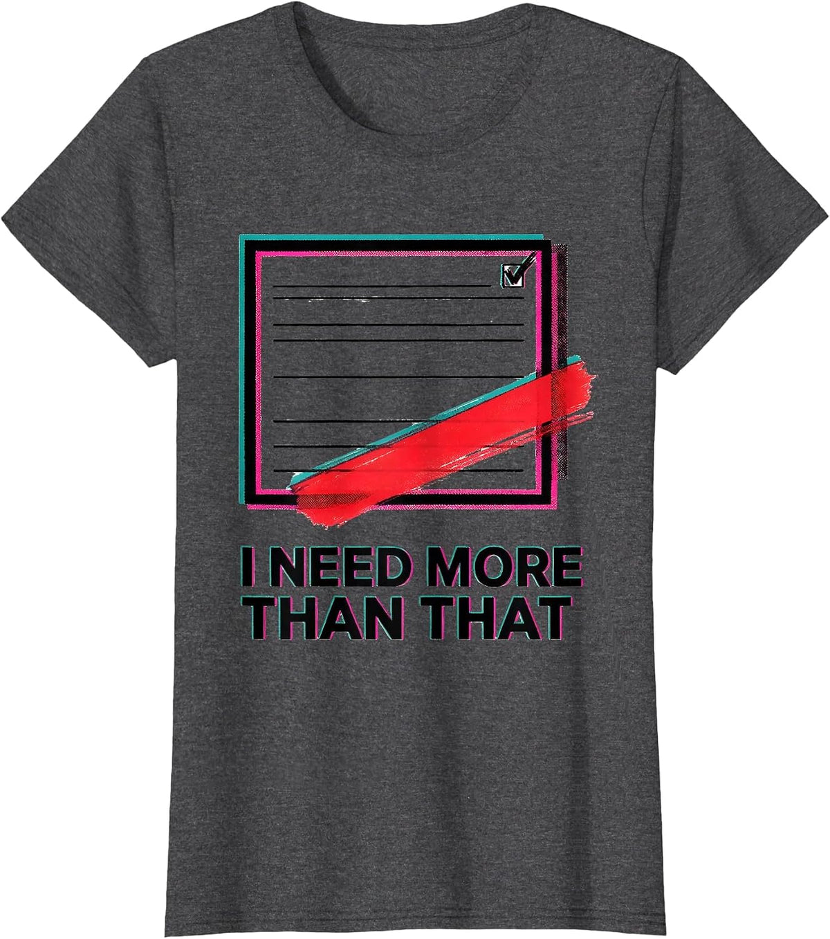Women's I Need More Than That Funny Sarcastic Teacher Back To School T-Shirt - Dark Heather Grey
