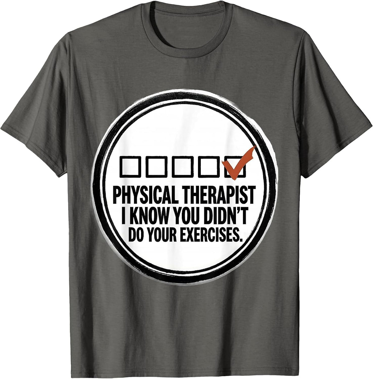 Physical Therapist. I Know You Didn't Do Your Exercises. T-Shirt - Asphalt Grey