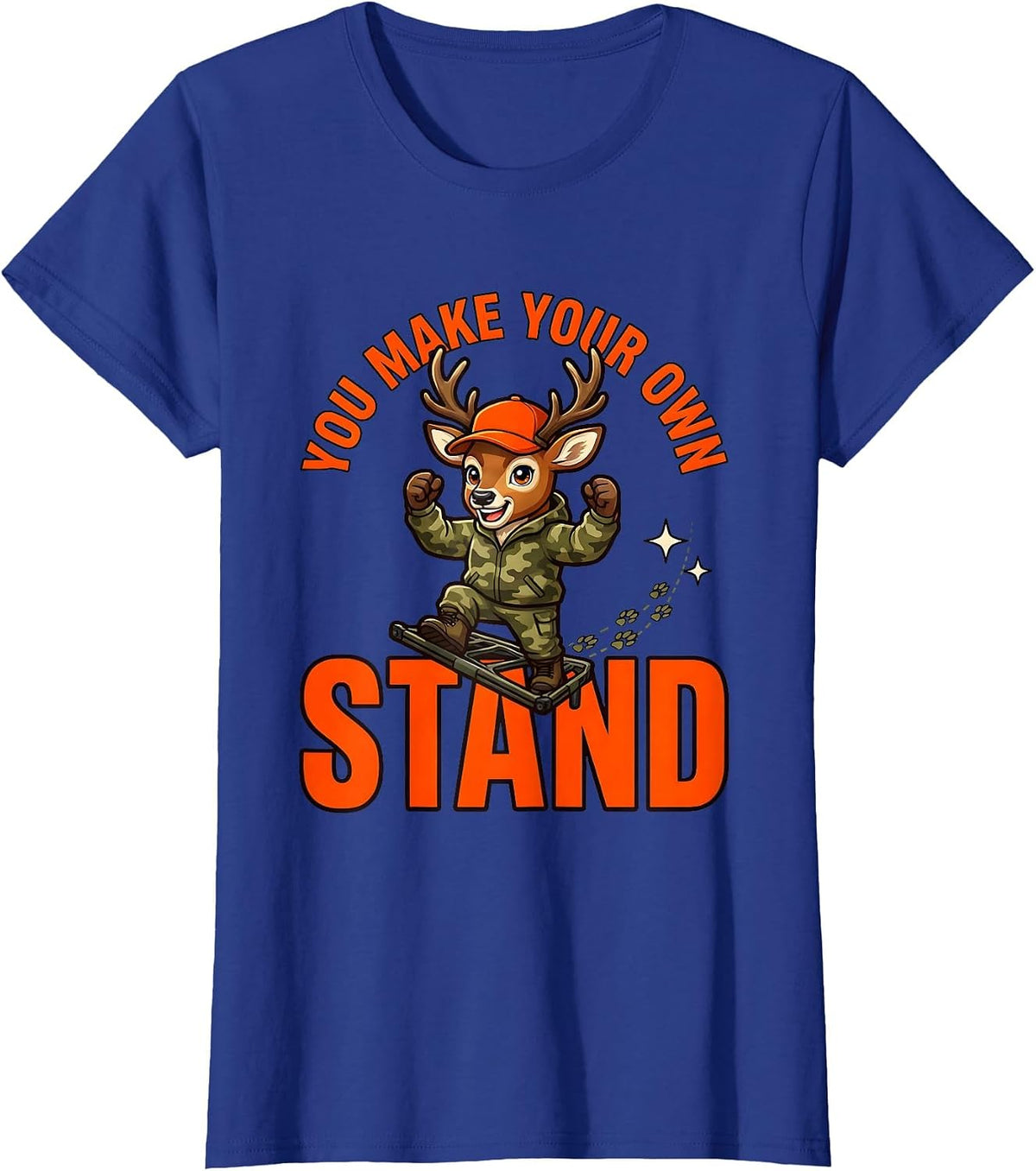 Women's YOU MAKE YOUR OWN STAND Funny Deer Hunter Hunting Camp T-Shirt - Royal Blue