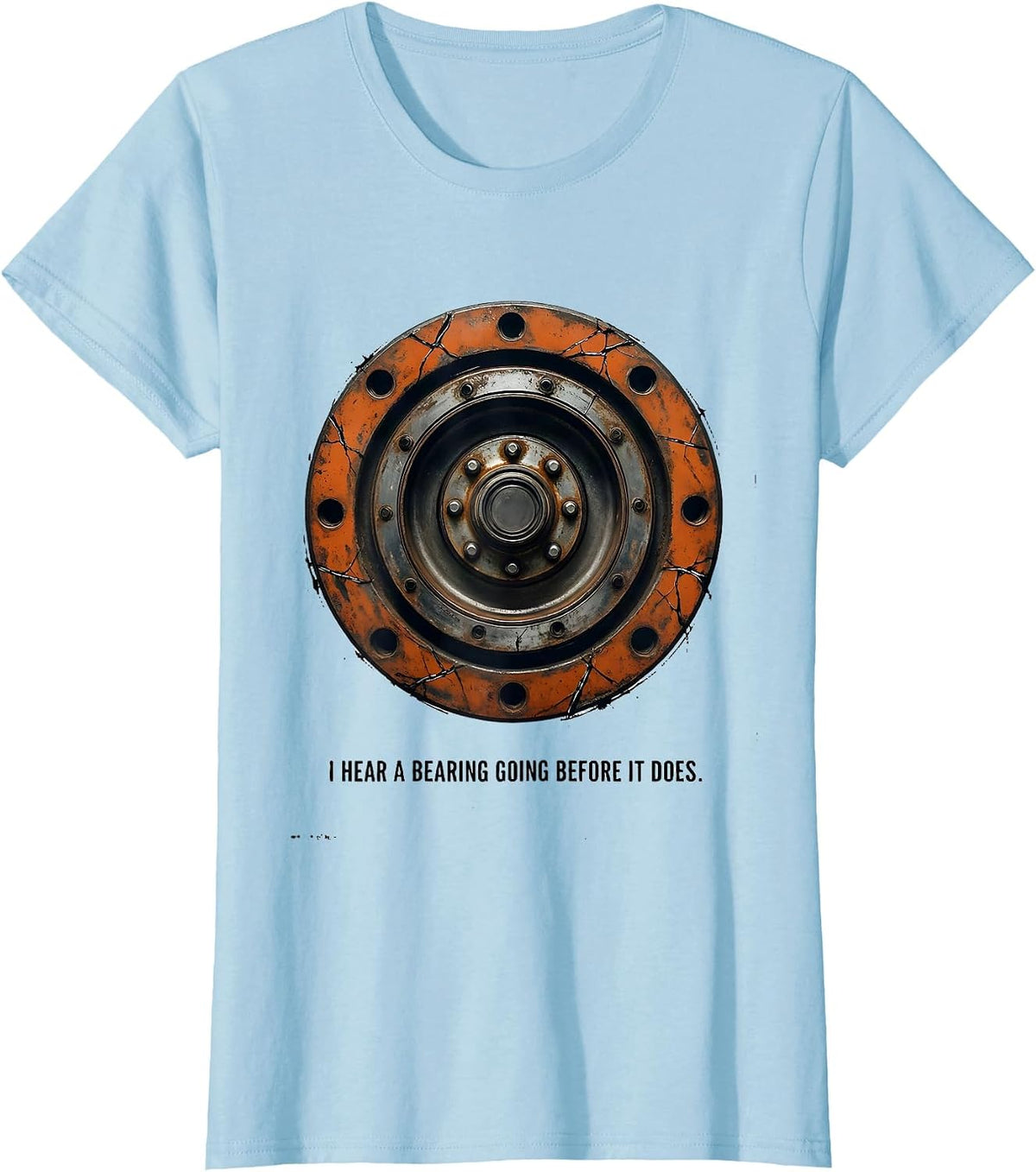 I Hear A Bearing Going Before It Does Funny Trucker Truck T-Shirt - Baby Blue