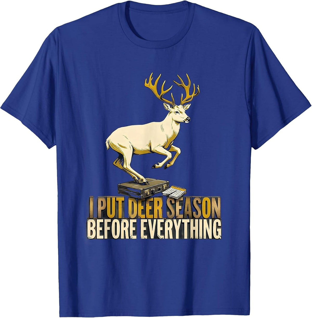 Men's I Put Deer Season Before Everything Funny Hunter Dad Gift T-Shirt - Royal Blue