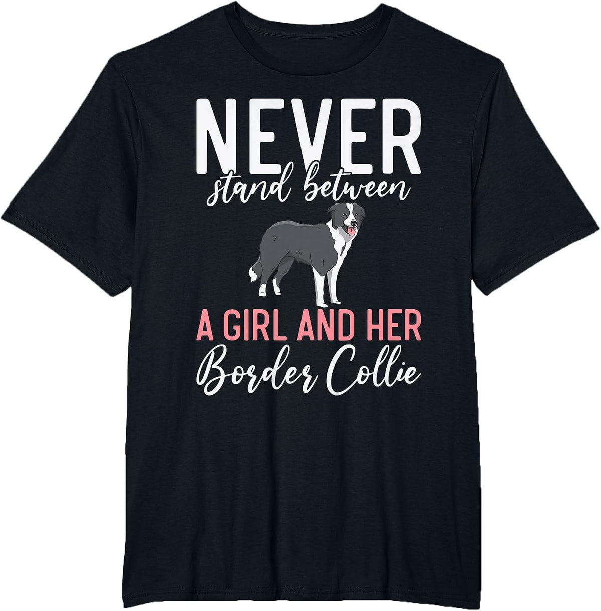 Never Stand Between a Girl and her Border Collie T-Shirt - Black