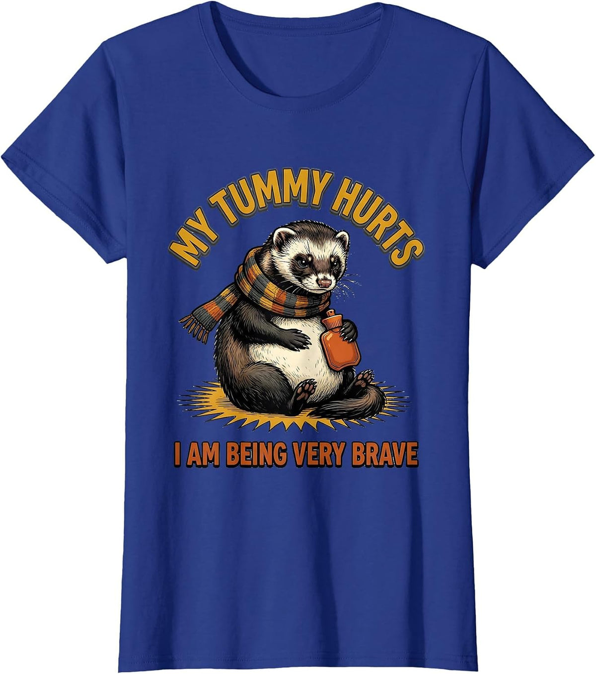 Women's My Tummy Hurts. I Am Being Very Brave Funny Ferret Meme T-Shirt - Royal Blue
