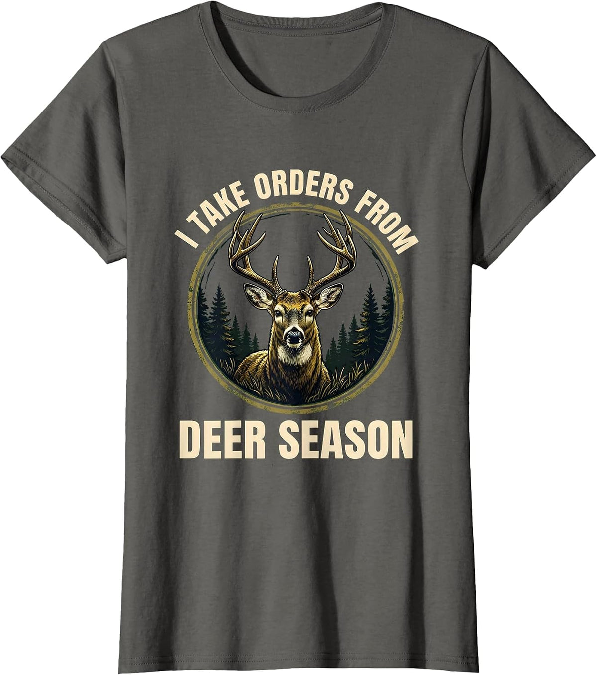Women's I Take Orders From Deer Season Funny Hunting Dad Humor T-Shirt - Asphalt Grey