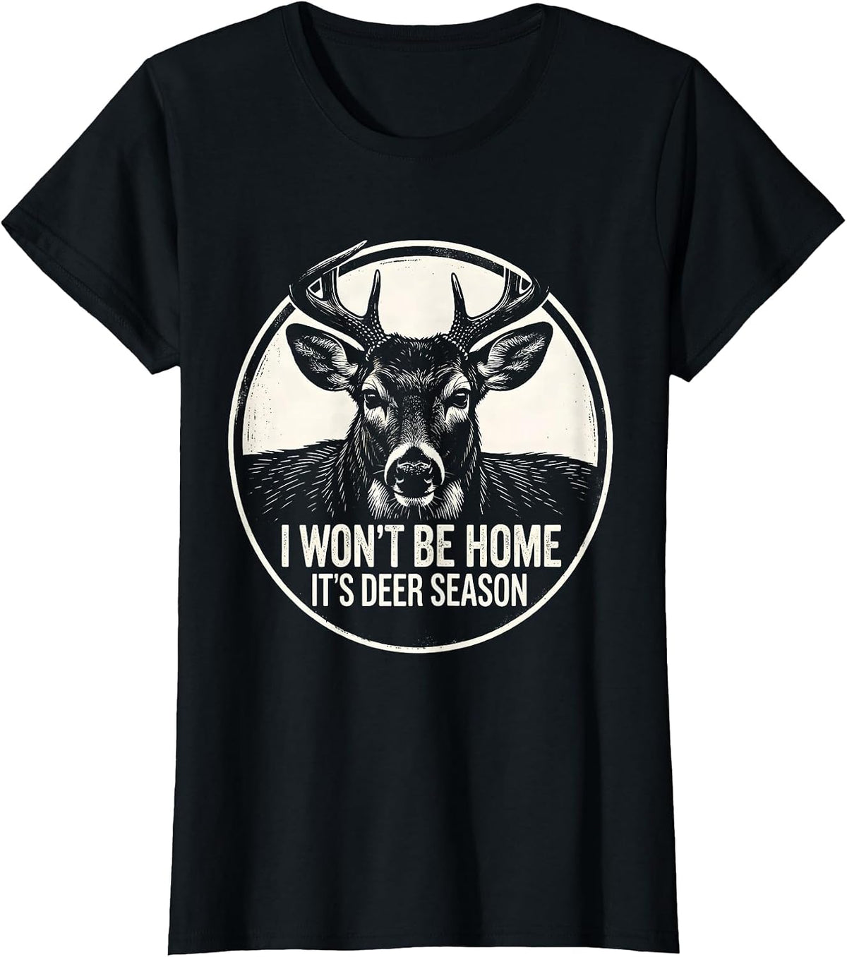 Women's I Won't Be Home—It's Deer Season Funny Hunting Dad Gift T-Shirt - Black