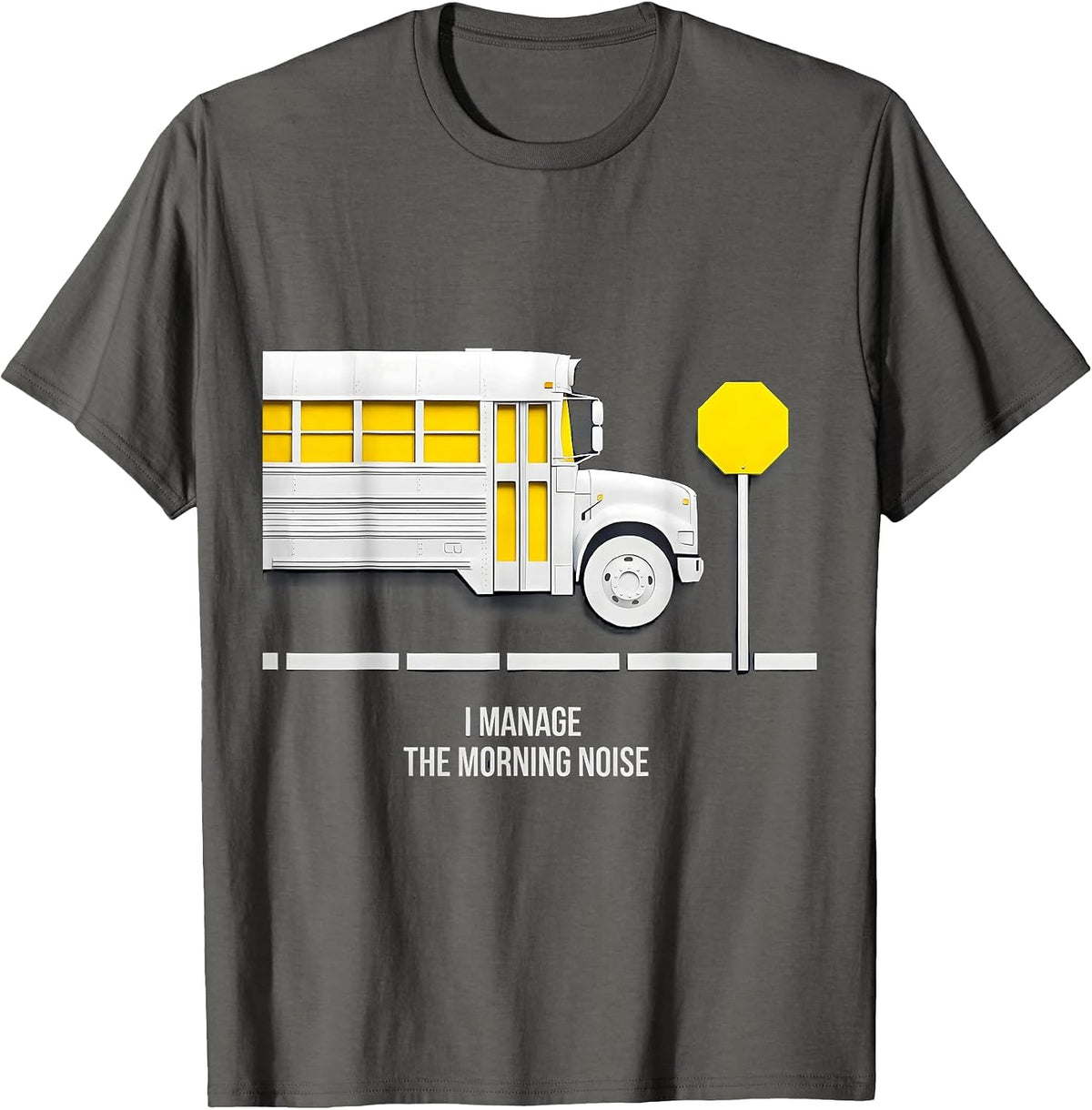I Manage The Morning Noise Funny School Bus Driver T-Shirt - Asphalt Grey