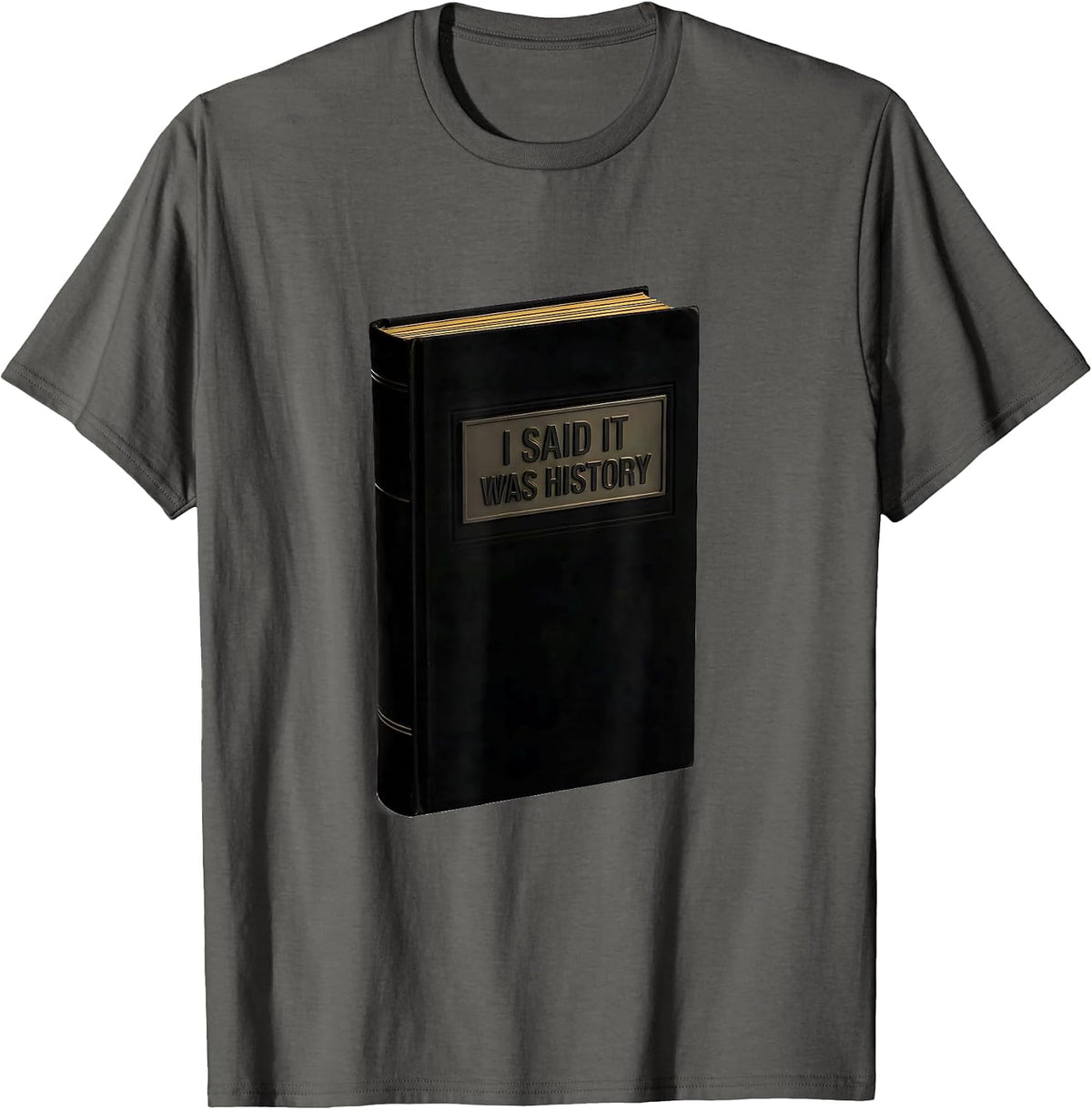 I Said It Was History Funny History Teacher Founding Fathers T-Shirt - Asphalt Grey