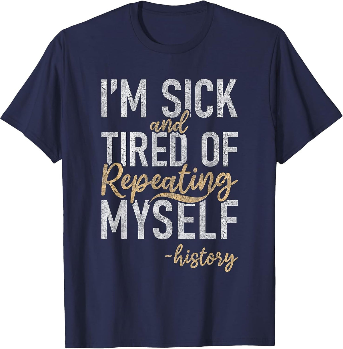 Im Sick and Tired of Repeating myselff Teaching History T-Shirt - Navy Blue