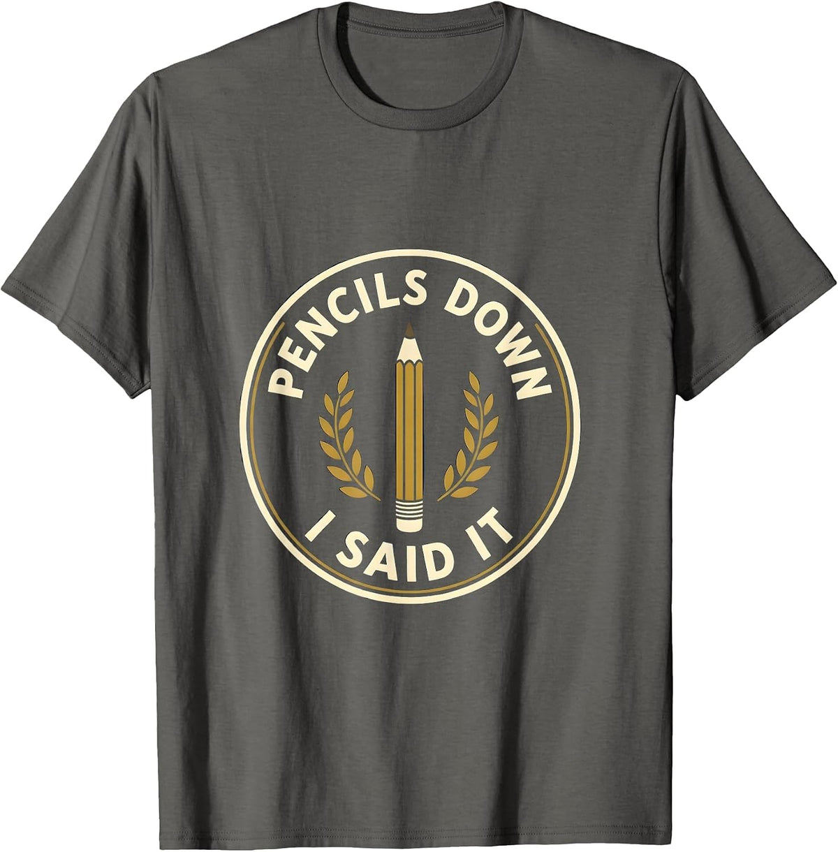 Pencils Down I Said It Middle School Teacher T-Shirt - Asphalt Grey