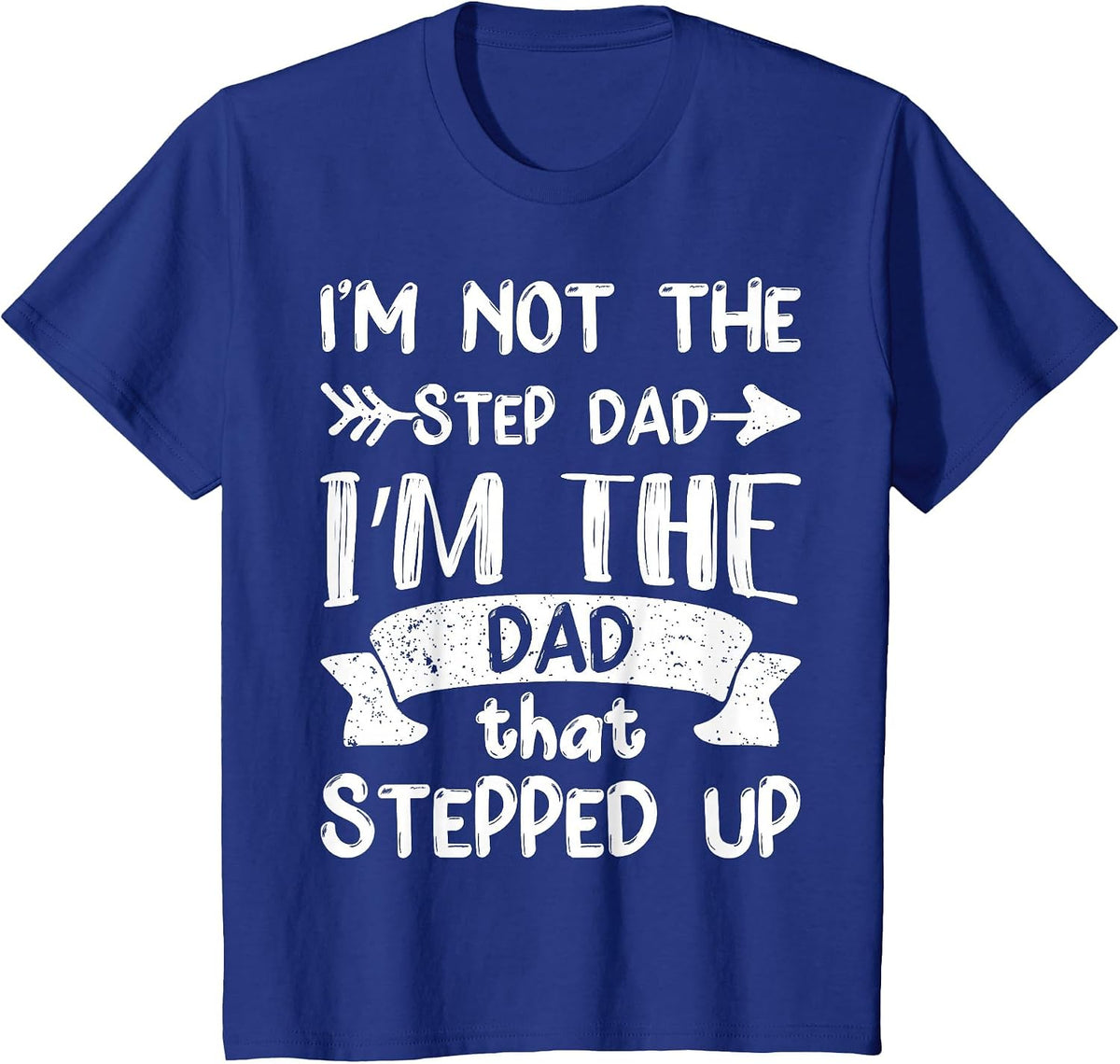 I'm Not The Stepdad I'm The Dad that Stepped Up T-Shirt - Royal Blue