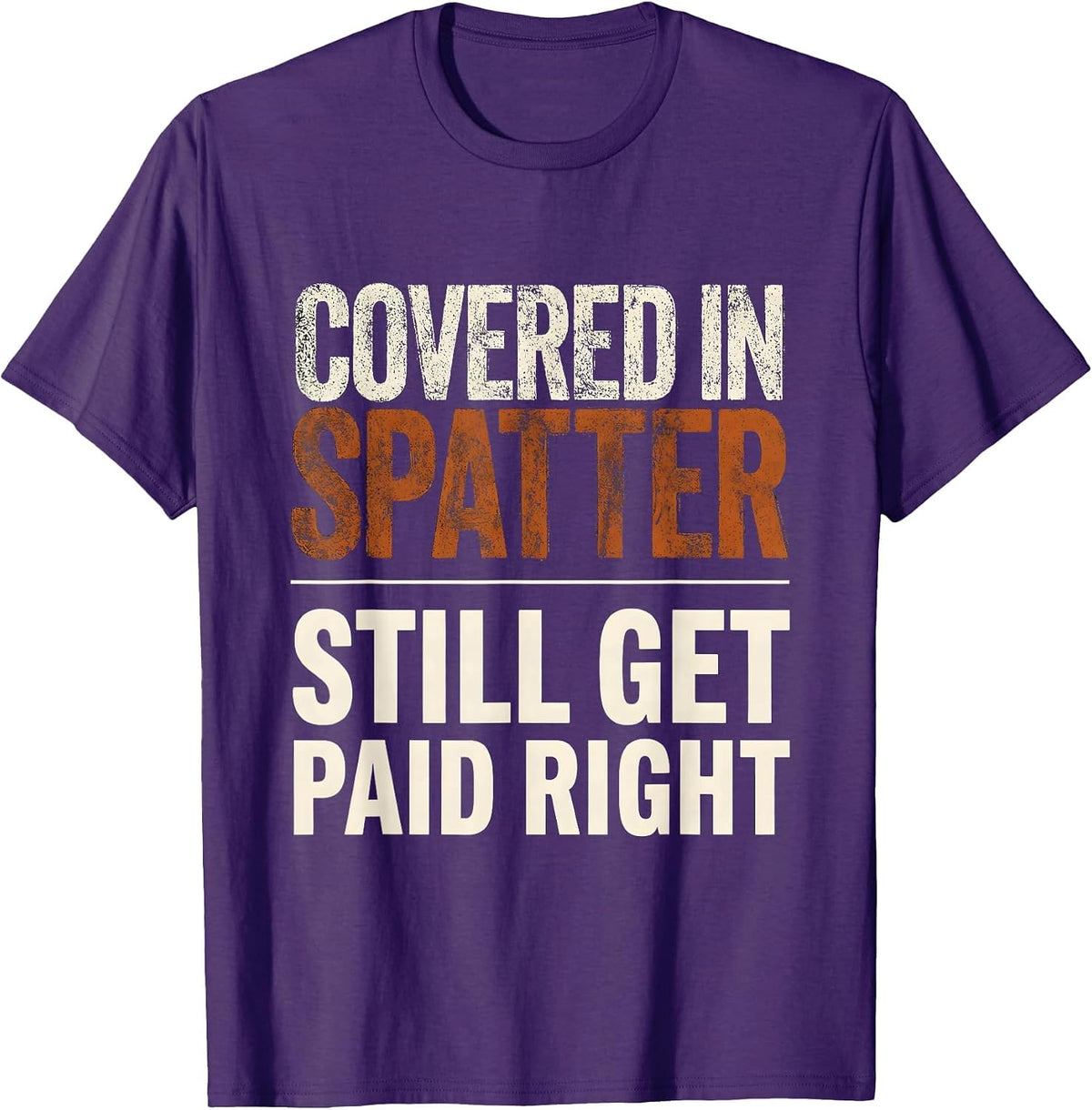 Covered In Spatter, Still Get Paid Right Welder T-Shirt - Purple