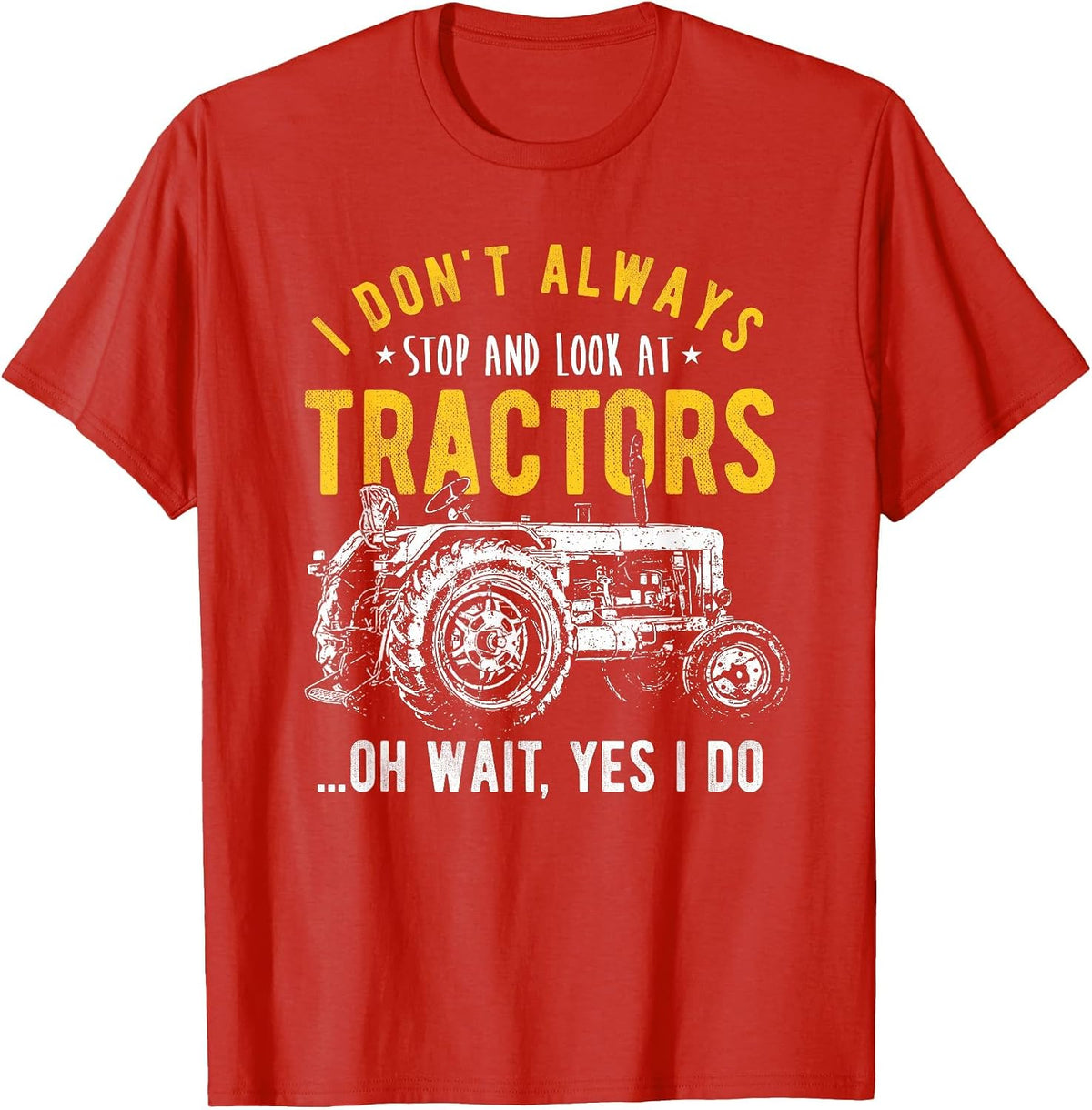 I Don't Always Stop Look At Tractors - Tractor T-Shirt - Red