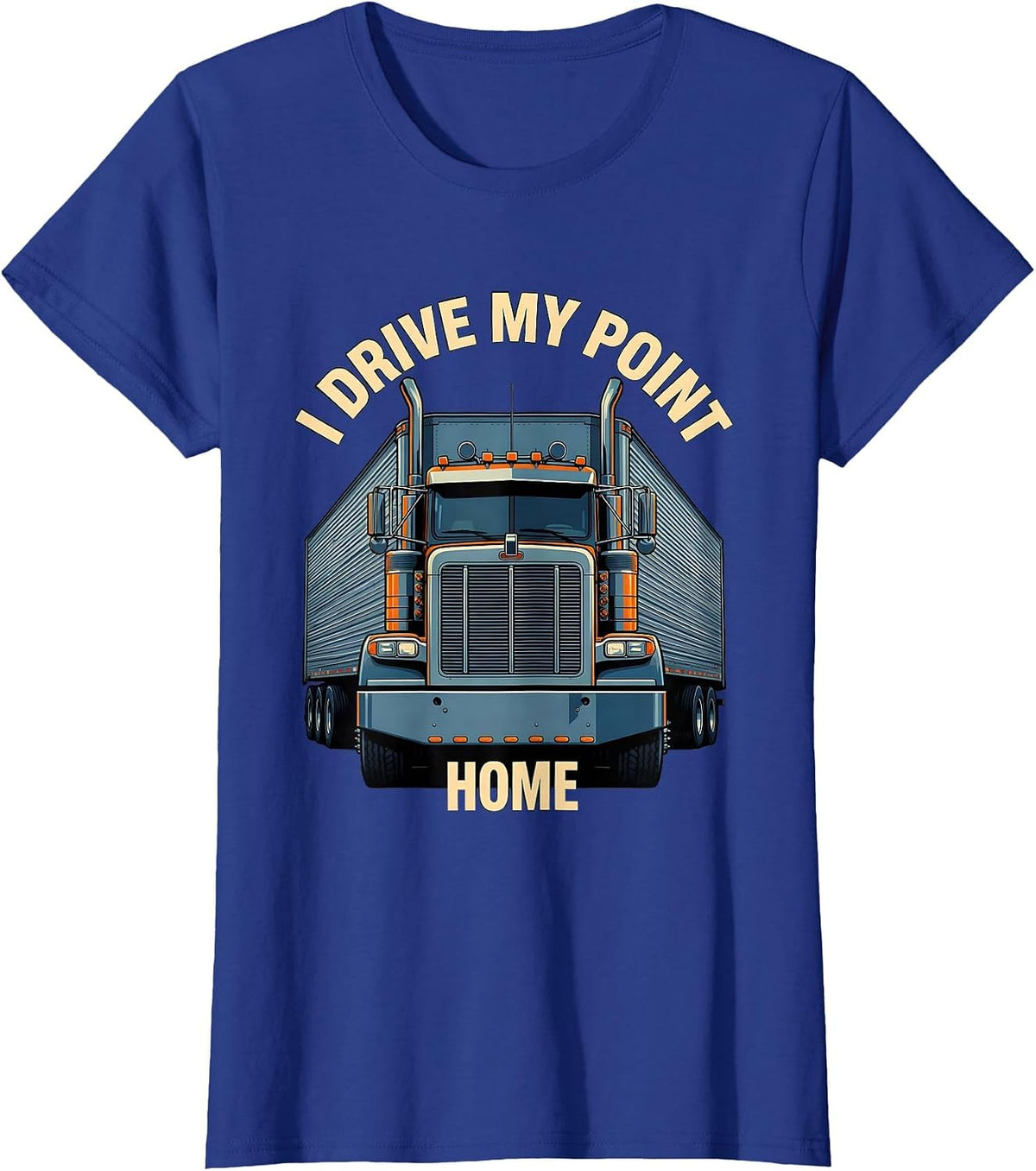 Women's I Drive My Point Home Funny Trucker Semi Truck Driver Humor T-Shirt - Royal Blue